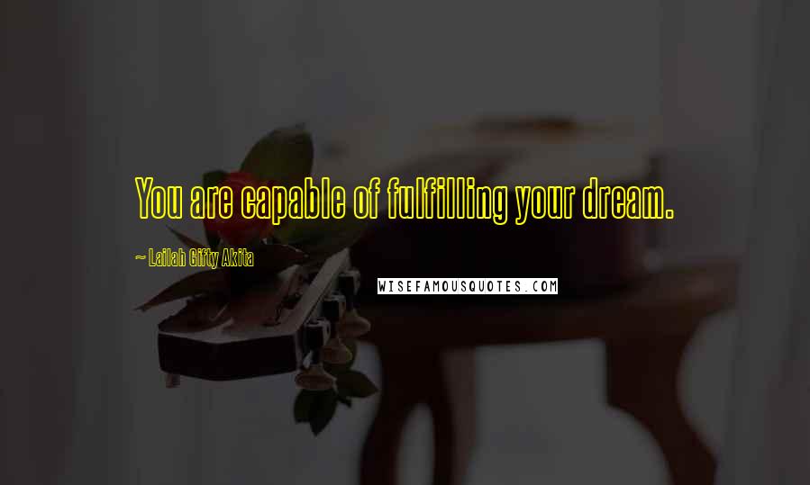 Lailah Gifty Akita Quotes: You are capable of fulfilling your dream.