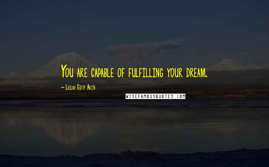 Lailah Gifty Akita Quotes: You are capable of fulfilling your dream.