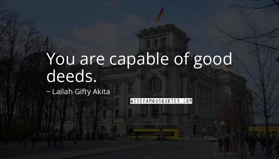 Lailah Gifty Akita Quotes: You are capable of good deeds.