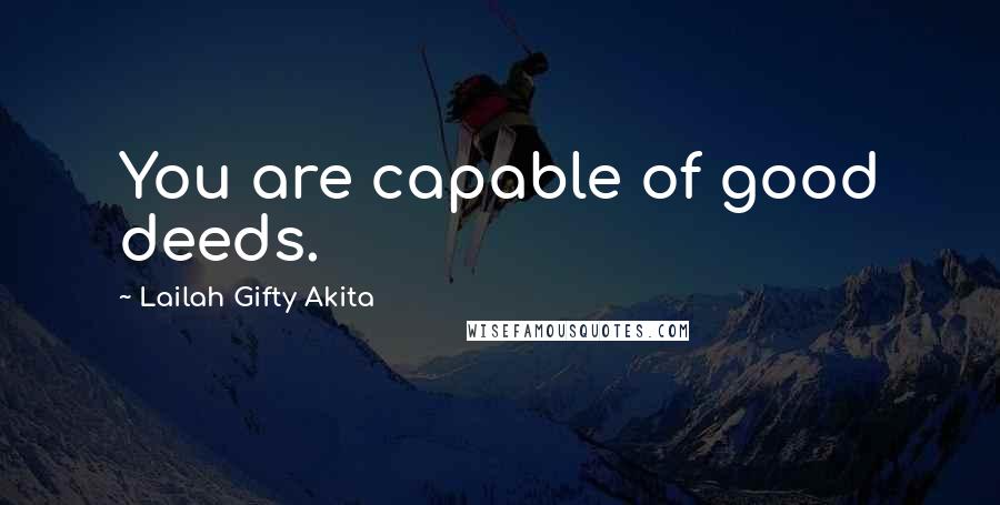 Lailah Gifty Akita Quotes: You are capable of good deeds.