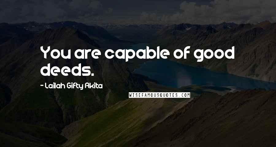Lailah Gifty Akita Quotes: You are capable of good deeds.