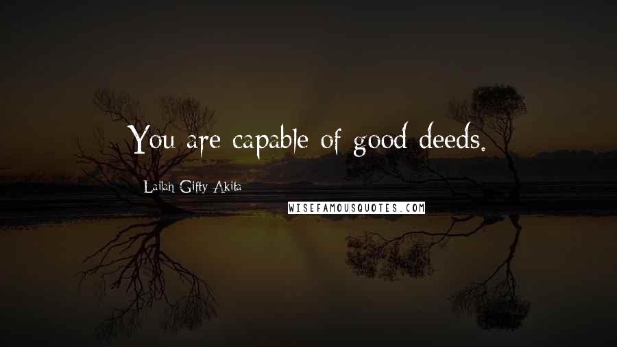 Lailah Gifty Akita Quotes: You are capable of good deeds.