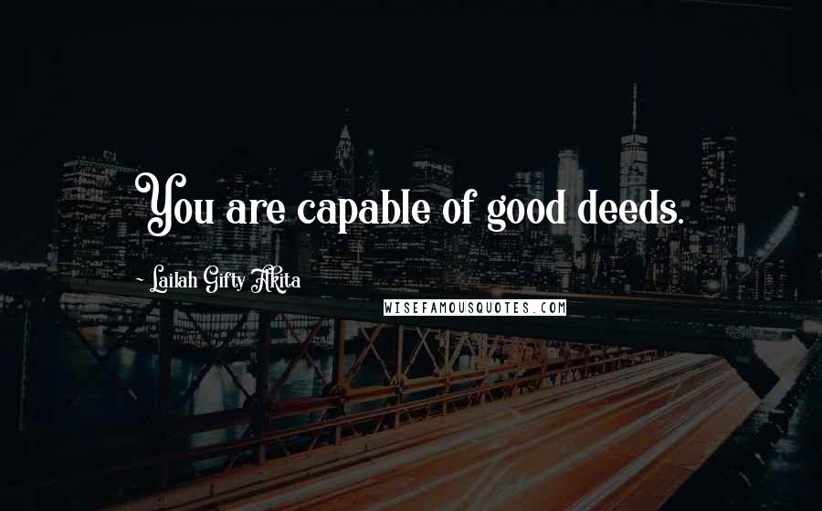 Lailah Gifty Akita Quotes: You are capable of good deeds.