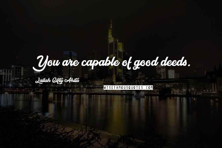 Lailah Gifty Akita Quotes: You are capable of good deeds.