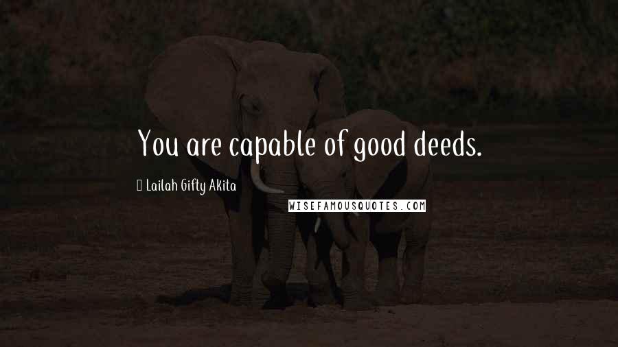Lailah Gifty Akita Quotes: You are capable of good deeds.