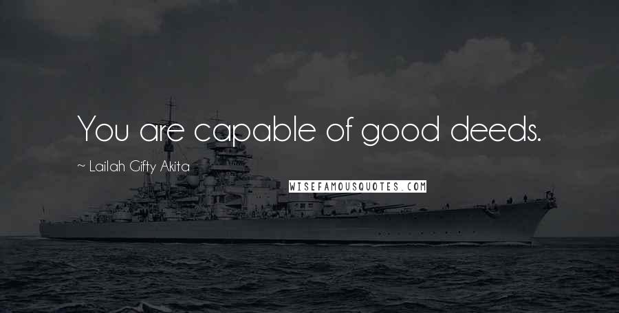 Lailah Gifty Akita Quotes: You are capable of good deeds.