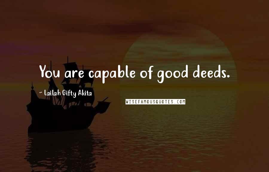 Lailah Gifty Akita Quotes: You are capable of good deeds.