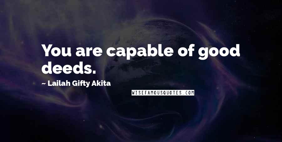 Lailah Gifty Akita Quotes: You are capable of good deeds.