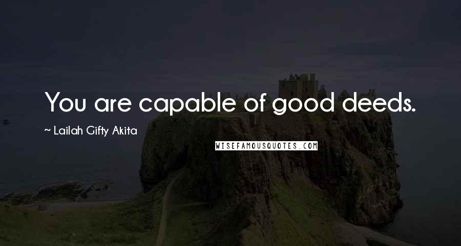 Lailah Gifty Akita Quotes: You are capable of good deeds.