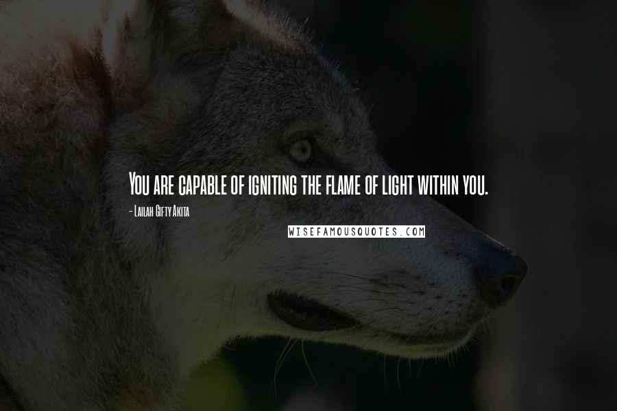 Lailah Gifty Akita Quotes: You are capable of igniting the flame of light within you.