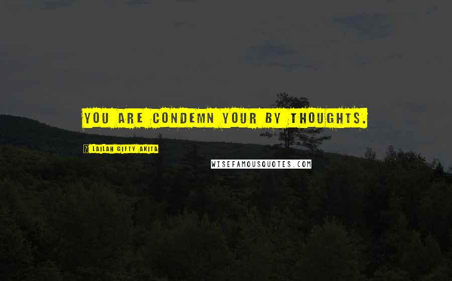 Lailah Gifty Akita Quotes: You are condemn your by thoughts.