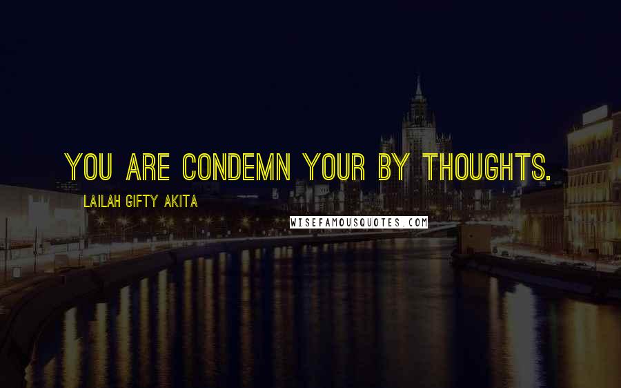 Lailah Gifty Akita Quotes: You are condemn your by thoughts.