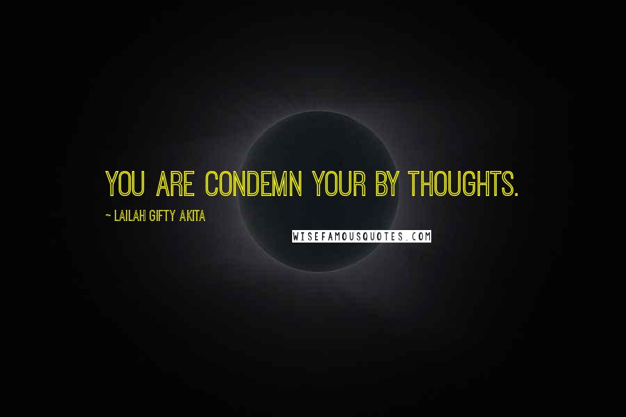 Lailah Gifty Akita Quotes: You are condemn your by thoughts.