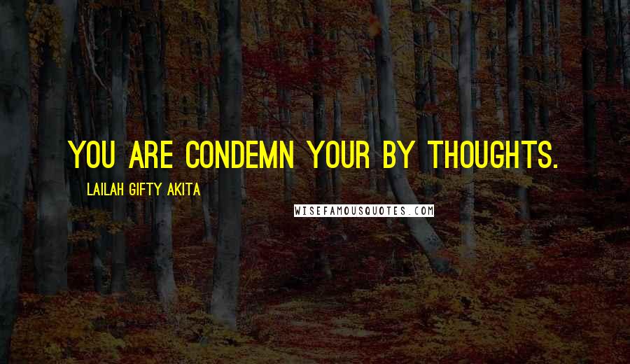 Lailah Gifty Akita Quotes: You are condemn your by thoughts.