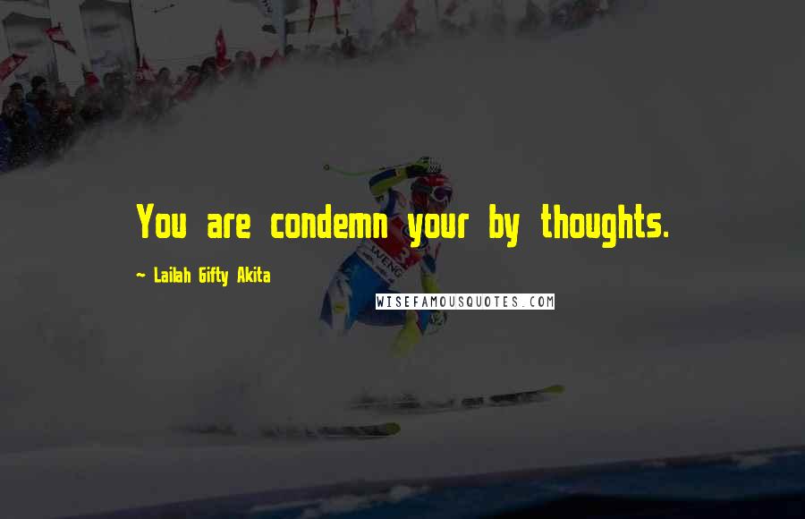 Lailah Gifty Akita Quotes: You are condemn your by thoughts.