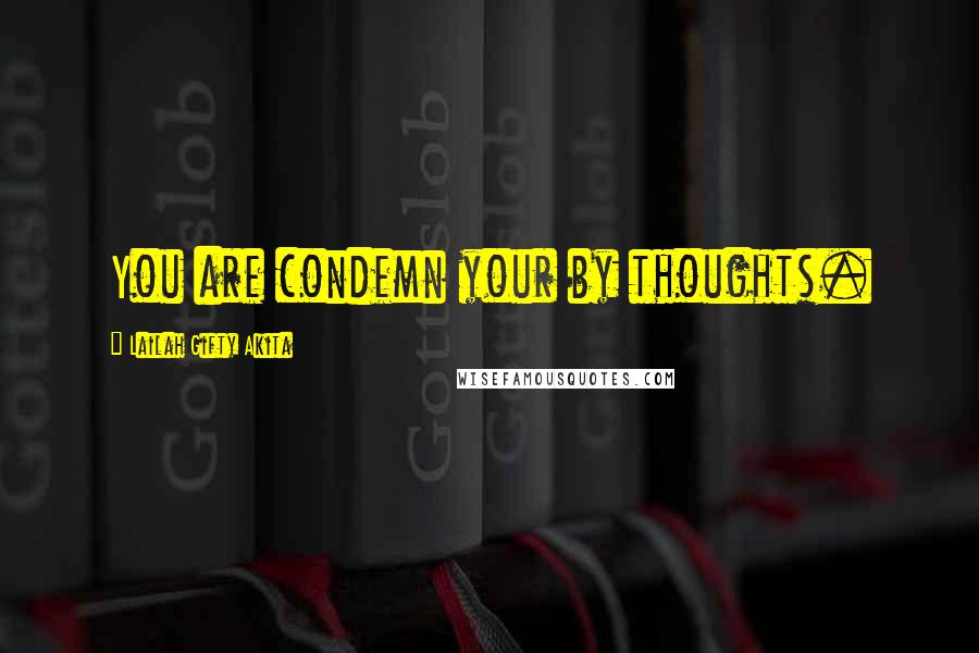 Lailah Gifty Akita Quotes: You are condemn your by thoughts.