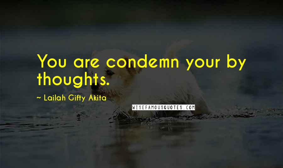 Lailah Gifty Akita Quotes: You are condemn your by thoughts.