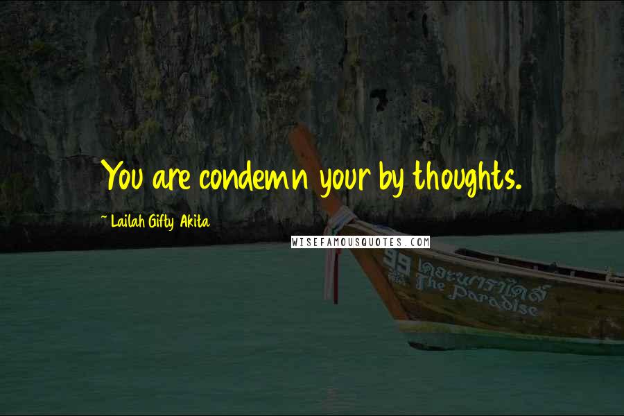 Lailah Gifty Akita Quotes: You are condemn your by thoughts.