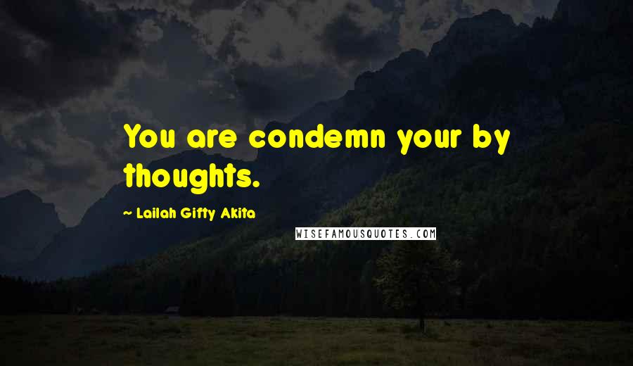 Lailah Gifty Akita Quotes: You are condemn your by thoughts.