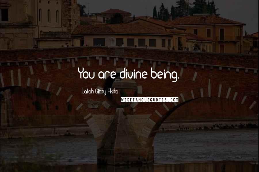 Lailah Gifty Akita Quotes: You are divine being.