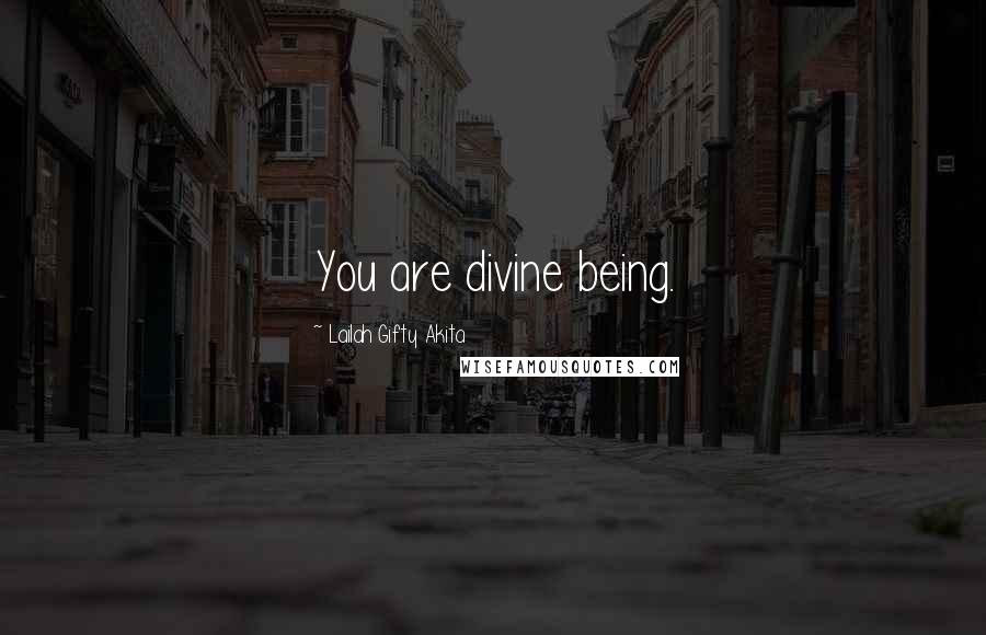 Lailah Gifty Akita Quotes: You are divine being.