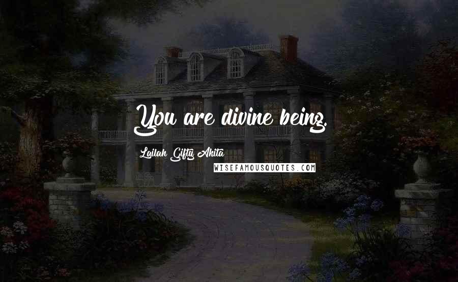 Lailah Gifty Akita Quotes: You are divine being.