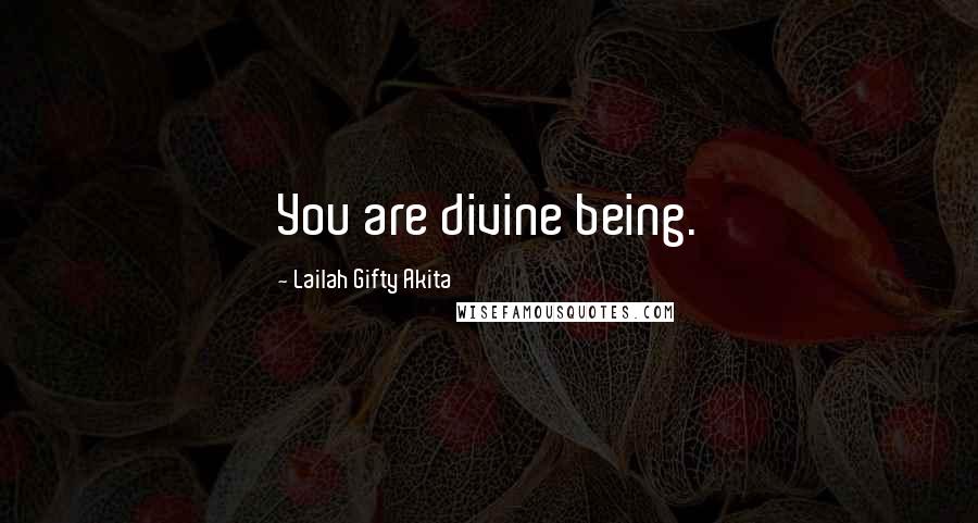 Lailah Gifty Akita Quotes: You are divine being.