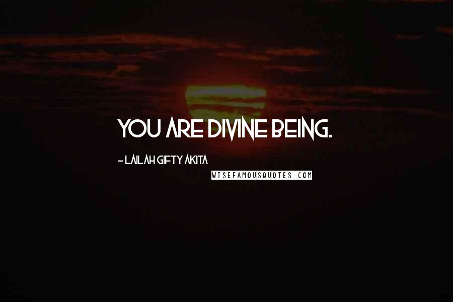 Lailah Gifty Akita Quotes: You are divine being.