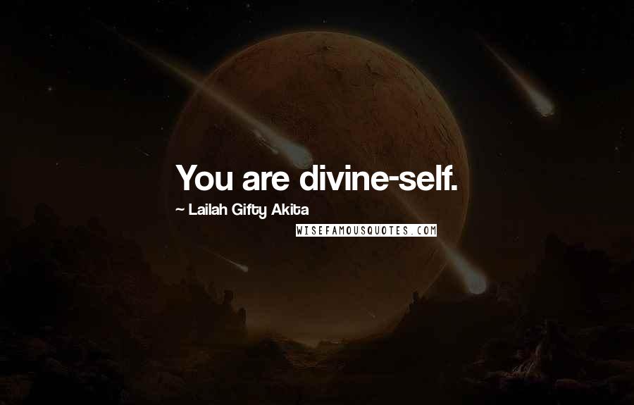 Lailah Gifty Akita Quotes: You are divine-self.