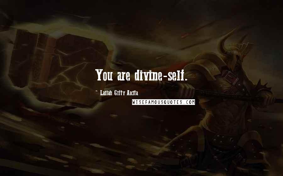 Lailah Gifty Akita Quotes: You are divine-self.