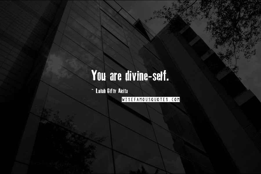 Lailah Gifty Akita Quotes: You are divine-self.