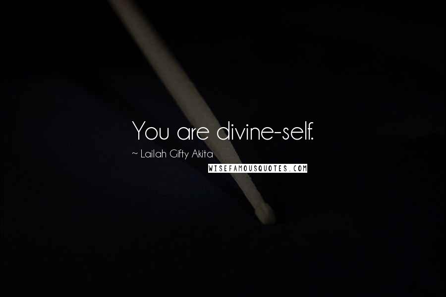 Lailah Gifty Akita Quotes: You are divine-self.