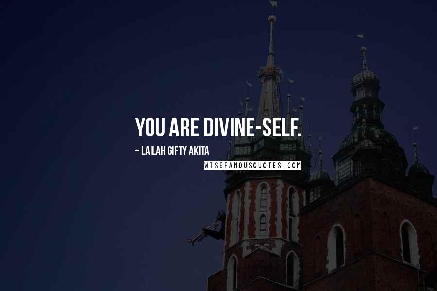 Lailah Gifty Akita Quotes: You are divine-self.