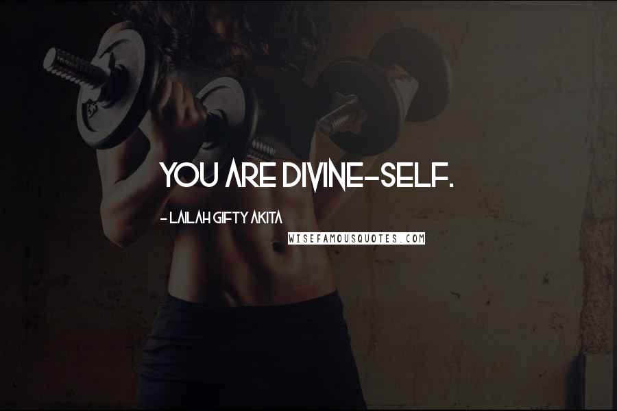 Lailah Gifty Akita Quotes: You are divine-self.