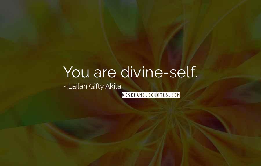 Lailah Gifty Akita Quotes: You are divine-self.