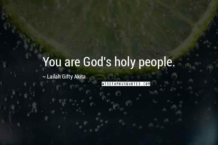 Lailah Gifty Akita Quotes: You are God's holy people.