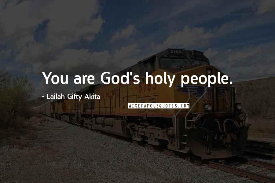 Lailah Gifty Akita Quotes: You are God's holy people.