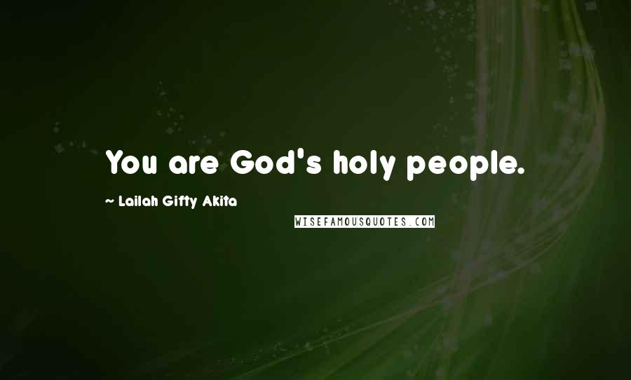Lailah Gifty Akita Quotes: You are God's holy people.
