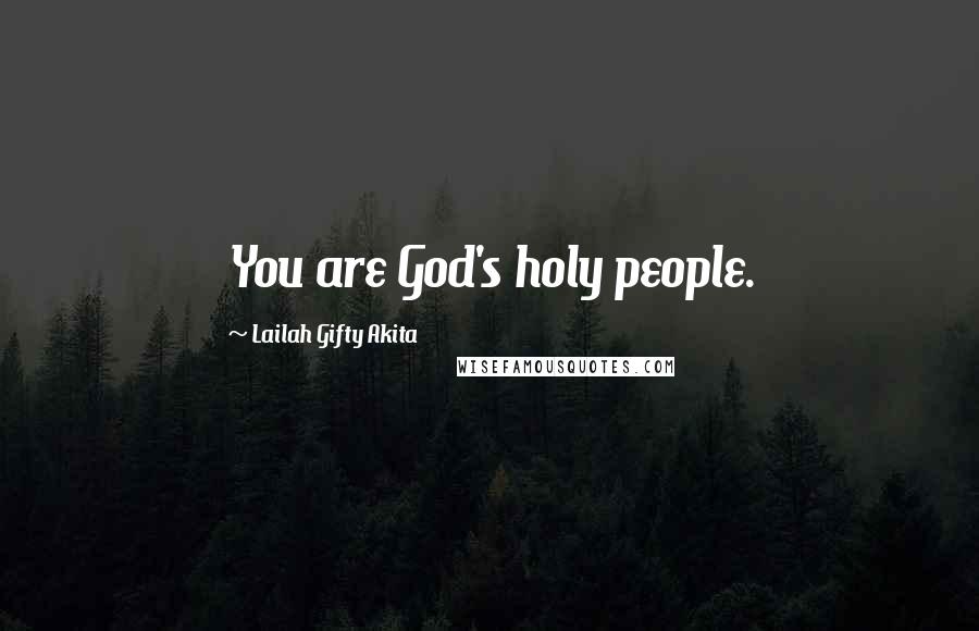 Lailah Gifty Akita Quotes: You are God's holy people.