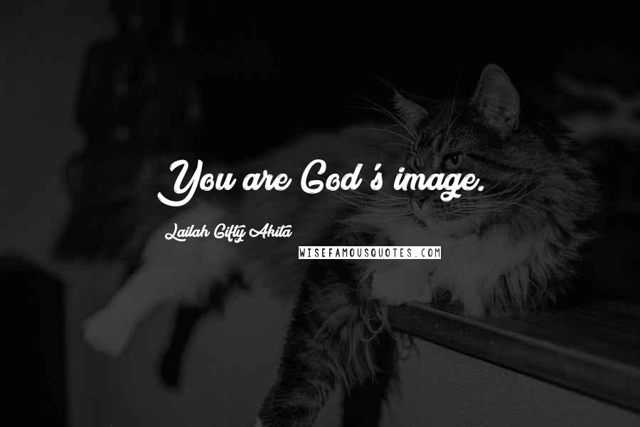 Lailah Gifty Akita Quotes: You are God's image.