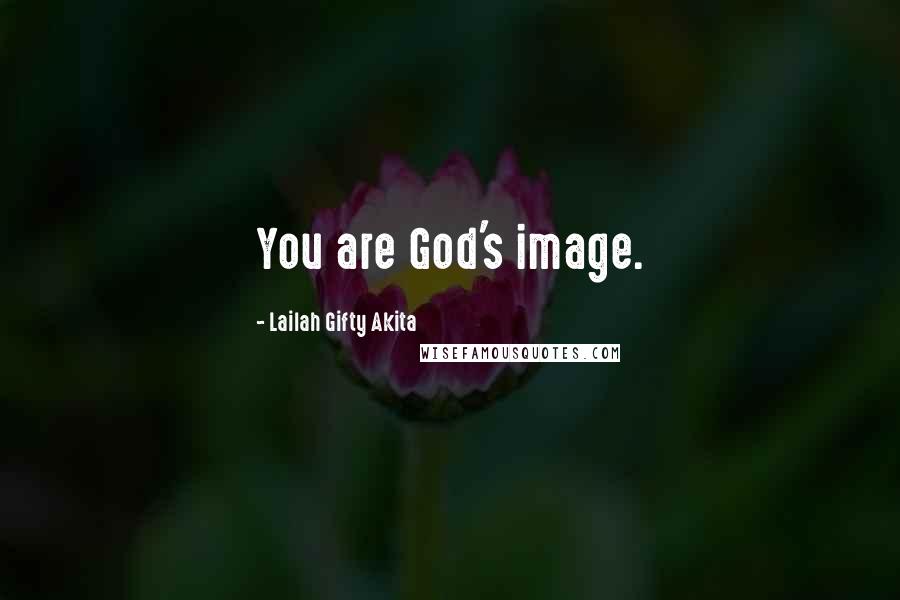 Lailah Gifty Akita Quotes: You are God's image.