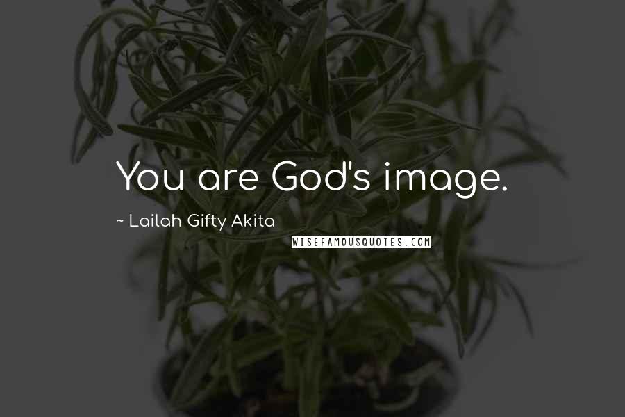 Lailah Gifty Akita Quotes: You are God's image.