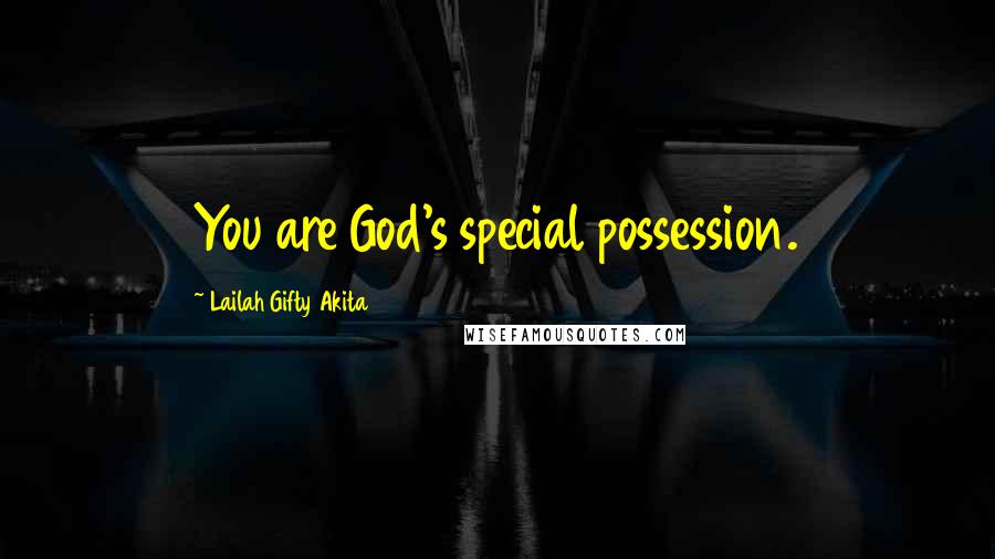 Lailah Gifty Akita Quotes: You are God's special possession.