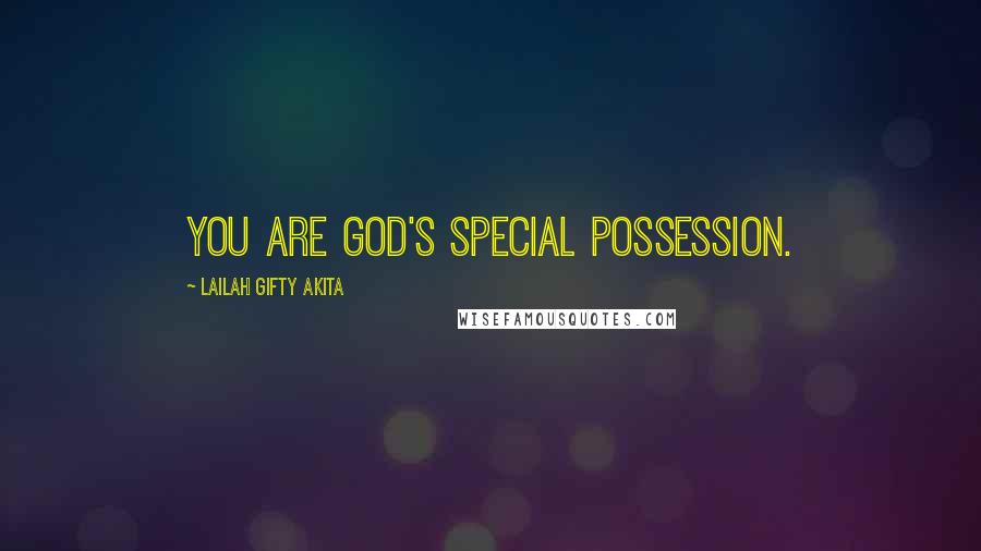 Lailah Gifty Akita Quotes: You are God's special possession.