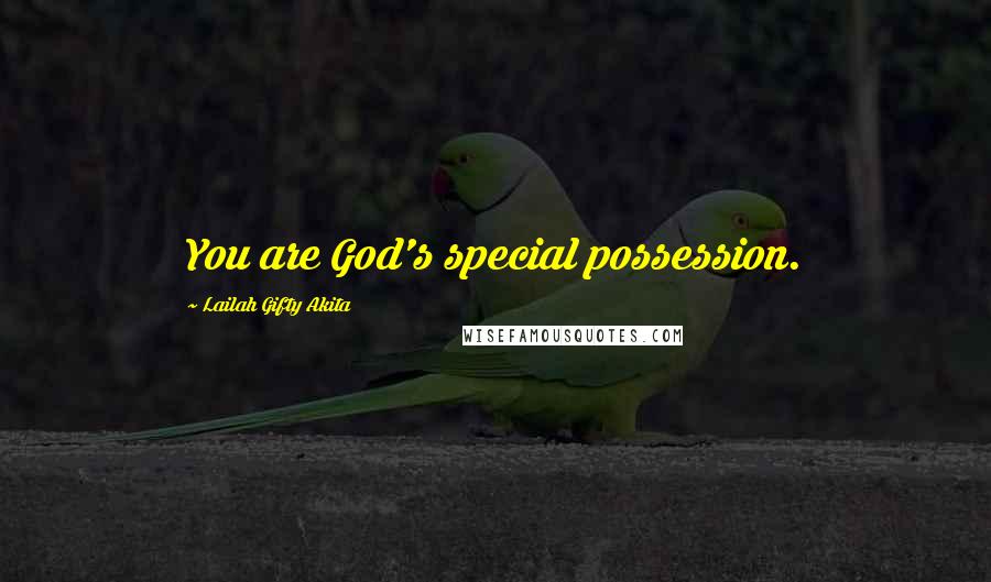 Lailah Gifty Akita Quotes: You are God's special possession.