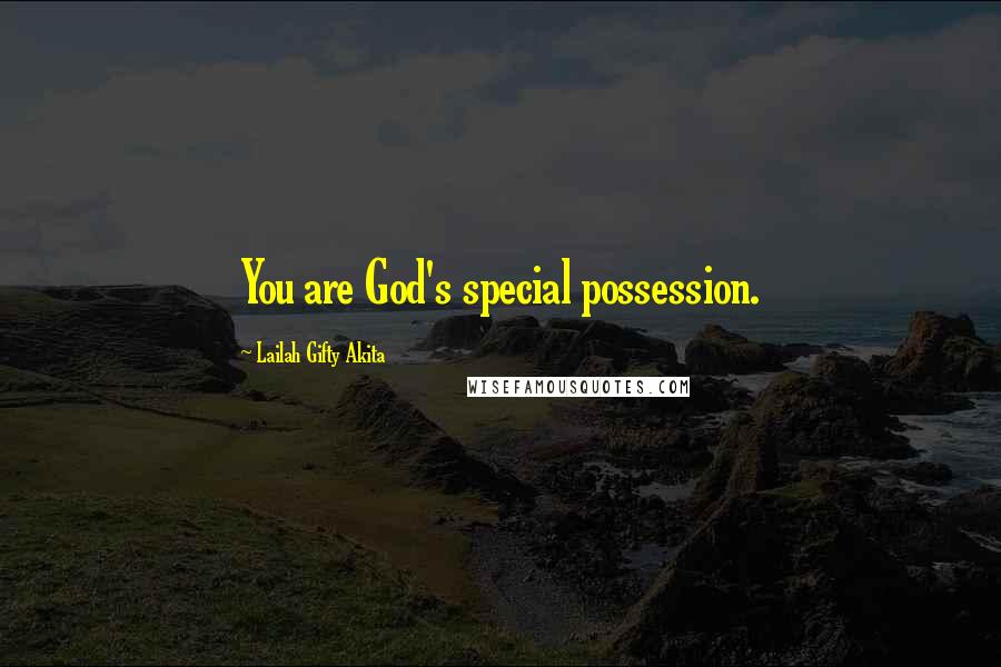 Lailah Gifty Akita Quotes: You are God's special possession.