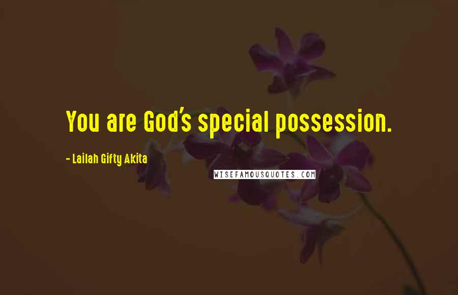 Lailah Gifty Akita Quotes: You are God's special possession.