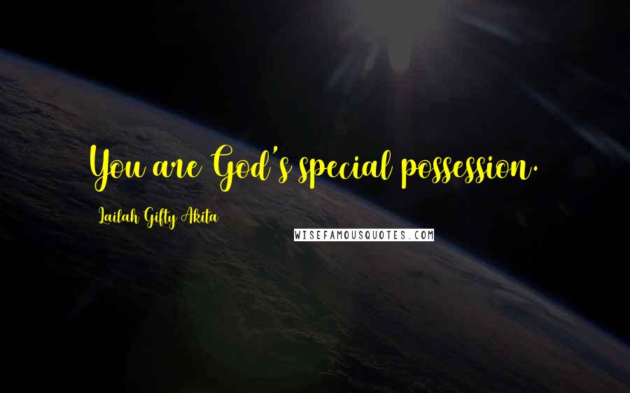 Lailah Gifty Akita Quotes: You are God's special possession.