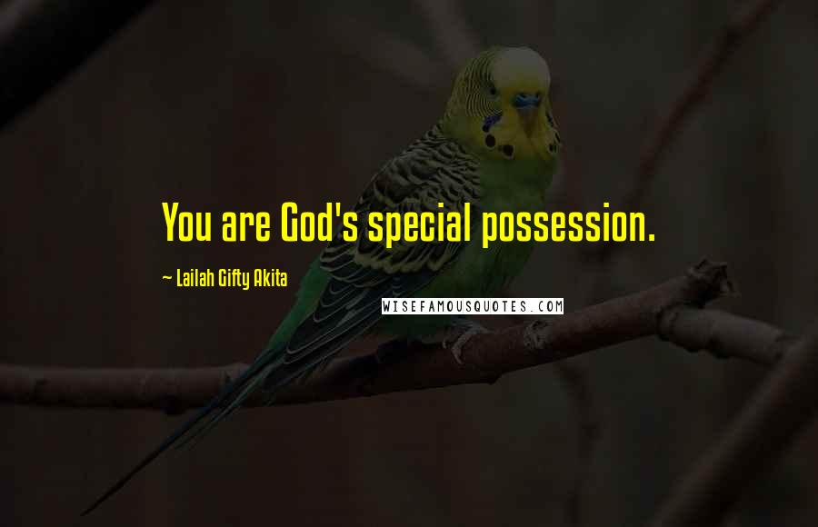 Lailah Gifty Akita Quotes: You are God's special possession.