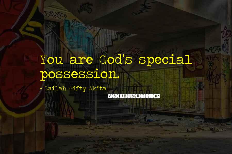 Lailah Gifty Akita Quotes: You are God's special possession.